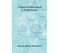 A winter in retirement: or, scattered leaves