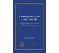 A winter journey to the western islands: Madeira, Gibraltar, Italy, Egypt, the Holy Land, Turkey, and Greece