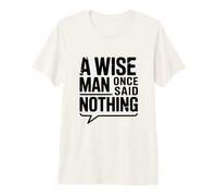 A Wise Man Once Said Nothing - Cita inspiradora Camiseta Premium