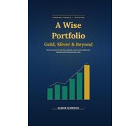 A Wise Portfolio: Gold, Silver & Beyond: How to Invest in Precious Metals and Commodities for Wealth and Financial Security (Strategic Investor Series)