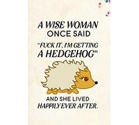 A Wise Woman Once Said Fuck it, I'm Getting a Hedgehog And She Lived Happily Ever After.: Blank Lined Journal Notebook, 6" x 9", hedgehog journal, ... for hedgehog lovers, hedgehog day Gifts
