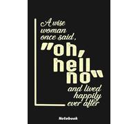 A Wise Woman Once Said Oh Hell No And Lived Happily Ever After Notebook: 6x9 Ruled Notebook, Journal, Daily Diary, Organizer, Planner