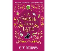 A Wish Too Late: A Small Town Paranormal Cozy Mystery (Witches And Wishes Cozy Mysteries)