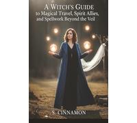 A Witch’s Guide to Magical Travel, Spirit Allies, and Spellwork Beyond the Veil: Astral Journeys & Out-of-Body Experiences