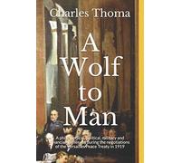 A Wolf to Man: A philosophical, political, military and financial thriller set during the negotiations of the Versailles Peace Treaty in 1919