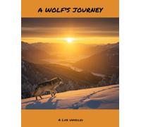 A Wolf'S Journey: A Life Unveiled