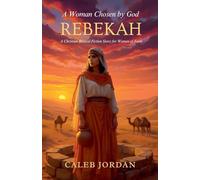 A Woman Chosen by God: Rebekah: A Christian Biblical Fiction Story for Women of Faith: 2