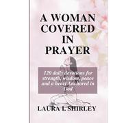 A WOMAN COVERED IN PRAYER: 120 Daily Devotions for Strength, Wisdom, Peace and a Heart Anchored in God (Women of Faith Devotional Series)