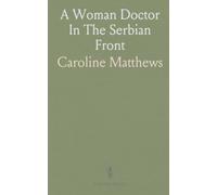 A Woman Doctor In The Serbian Front: A firsthand memoir of medical service, danger, and resilience with the Scottish Women’s Unit
