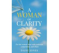 A Woman of Clarity: For the Woman Done with Confusion, Compromise, and Chaos