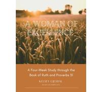 A Woman of Excellence: A Four-Week Study through the Book of Ruth and Proverbs 31