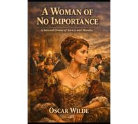 A Woman of No Importance: A Satirical Drama of Society and Morality