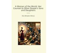 A Woman of the World: Her Counsel to Other People's Sons and Daughters (Classic Books)