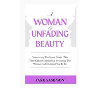 A Woman of Unfading Beauty: Discovering the Inner Power that Time Cannot Diminish & Becoming The Woman God Destined You to be