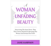 A Woman of Unfading Beauty: Discovering the Inner Power that Time Cannot Diminish & Becoming The Woman God Destined You to be