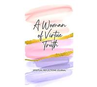 A Woman of Virtue Truth: Discovering & Embracing Your Identity in Christ (Spiritual Reflections)