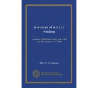 A woman of wit and wisdom: a memoir of Elizabeth Carter, one of the 'Bas Bleu' Society (1717-1806)