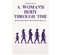 A Woman’s Body Through Time: What Changes. What It Means. What to Watch For.: 1 (HUMAN BODY & LIFE SERIES)