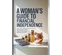 A Woman’s Guide to Financial Independence: How to Be a Rich Old Lady Through Smart Money Habits, Long-Term Planning, and Personal Security