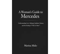 A Woman’s Guide to Mercedes: Understanding Cars, Making Confident Choices, and the Feeling of “This Is Mine”.