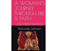 A WOMAN’S JOURNEY THROUGH FIRE & FAITH: A 365 DAY GUIDED PRAYER JOURNAL FOR WOMEN OF STRENGTH , SPIRIT & SURVIVAL