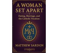 A Woman Set Apart: Dating, Marriage, and the Catholic Vocation