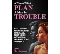 A Woman with a Plan, a Man in Trouble: Eve: Lessons from the First Marriage, First Voice of Wisdom, the First Echo of Mercy.