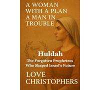 A Woman With a Plan, A Man in Trouble: Huldah-The Forgotten Prophetess Who Shaped Israel's Future