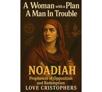 A Woman with a Plan, A Man In Trouble: Noadiah: Prophetess of Opposition and Redemption