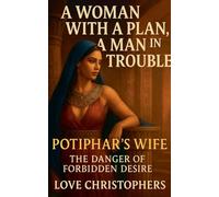 A Woman with a Plan, A Man in trouble: Potiphar's Wife: The Danger of Forbidden Desire