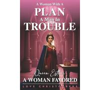 A Woman with a Plan, A Man in Trouble: Queen Esther, A Woman Favored