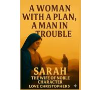 A Woman with a Plan, a Man in Trouble: Sarah: The Wife of Noble Character