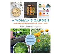 A Woman's Garden: Grow Beautiful Plants and Make Useful Things - Plants and Projects for Home, Health, Beauty, Healing, and More
