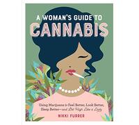 A Woman's Guide to Cannabis: Using Marijuana to Feel Better, Look Better, Sleep Better-and Get High Like a Lady