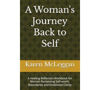 A Woman's Journey Back to Self: A Healing Reflection Workbook for Women Reclaiming Self-worth, Boundaries and Emotional Clarity