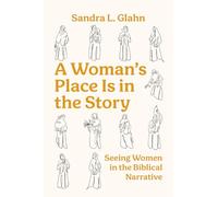 A Woman's Place Is in the Story: Seeing Women in the Biblical Narrative