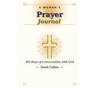 A Woman's Prayer Journal: 365 Days of Conversation with God - Daily Prayer Prompts, Scripture Reflection & Thanksgiving (Sarah Collins Series)