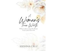 A Woman's True Worth: 31 Days to Discovering the Woman God Created You To Be