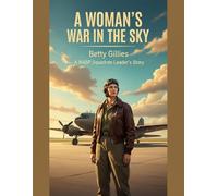 A Woman'S War In The Sky: Betty Gillies: A Wasp Squadron Leader'S Story