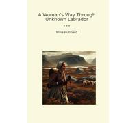 A Woman's Way Through Unknown Labrador (Classic Books)