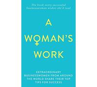 A Woman's Work: The book every successful businesswoman wishes she'd read