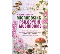 A Women's Guide to Microdosing Psilocybin Mushrooms: How to Reduce Anxiety, Relieve Depression, and Overcome Burnout with a 28-Day Cycle-Syncing ... and Hormone Cycle-Syncing Collection)