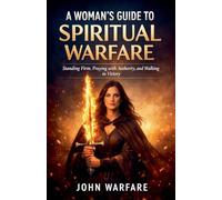 A Women's Guide To Spiritual Warfare: Standing Firm, Praying With Authority, And Walking In Victory: 2 (Warrior's Books)