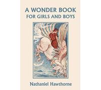 A Wonder Book for Girls and Boys, Illustrated Edition (Yesterday’s Classics)