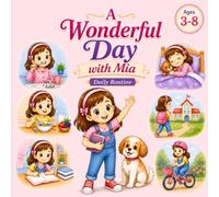 A Wonderful Day with Mia: A Daily Routine Story for Kids: An Educational Children's Picture Book About Healthy Habits, Morning to Bedtime Routines, ... and Good Daily Habits for Ages 3-8