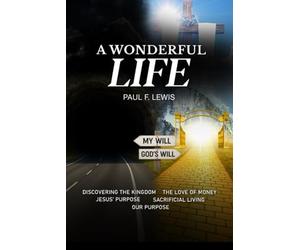 A Wonderful Life: My Will vs God’s Will, Discovering The Kingdom, The Result Of Adam’s Sin, Finding Purpose,The Deceit Of Satan, True Repentance, ... Voice, Sacrificial Life, The Love Of Money.