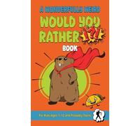 A Wonderfully Weird "Would You Rather ... ?" Book for Kids Ages 7-12 and Probably Teens: Illustrated with 250 Hilarious, Gross & Silly Questions for ... Road Trips, Camping & Family Game Night