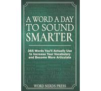 A Word a Day to Sound Smarter: 365 Words You'll Actually Use to Increase Your Vocabulary and Become More Articulate