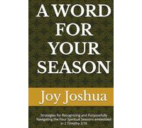 A WORD FOR YOUR SEASON: Strategies for Recognizing and Purposefully Navigating the Four Spiritual Seasons embedded in 2 Timothy 3:16