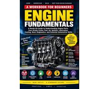 A WORKBOOK FOR BEGINNERS ENGINE FUNDAMENTALS: A Hands-On Guide to Understanding Engine Parts, Four-StrokeCycles, Fuel, Air, Ignition, Lubrication, ... and Essential Automotive Skills